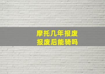 摩托几年报废 报废后能骑吗